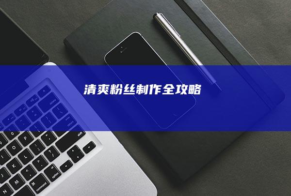 清爽粉丝制作全攻略